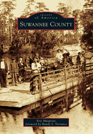 Suwannee County by Eric Musgrove, foreword by Randy S. Torrance ...