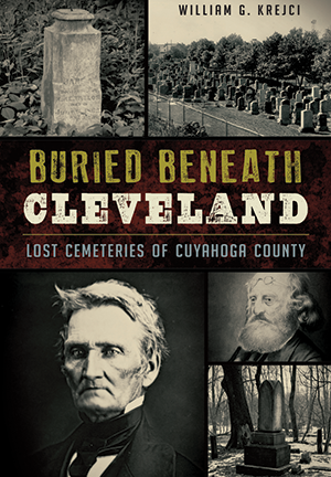 Buried Beneath Cleveland Lost Cemeteries Of Cuyahoga