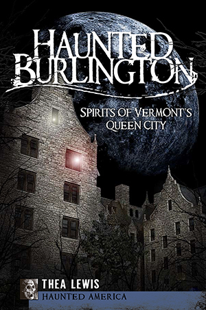 Haunted Burlington: Spirits of Vermont's Queen City