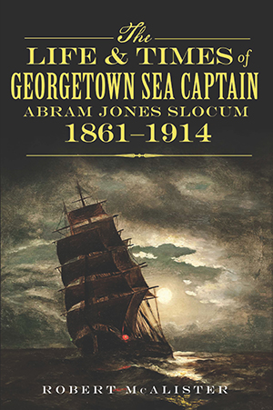 The Life and Times of Georgetown Sea Captain Abram Jones Slocum, 1861-1914