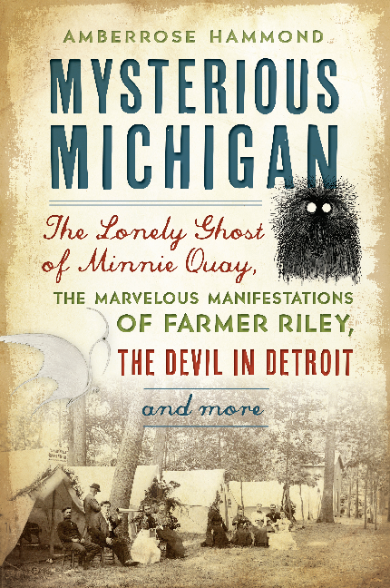 Mysterious Michigan: The Lonely Ghost of Minnie Quay, the Marvelous Manifestations of Farmer Riley, 
