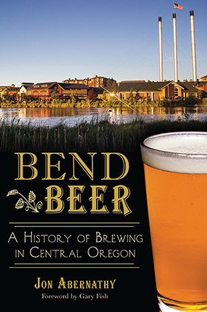 Bend Beer: A History of Brewing in Central Oregon