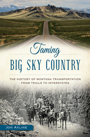 Taming Big Sky Country: The History of Montana Transportation from Trails to Interstates