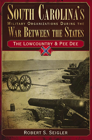 South Carolina's Military Organizations During the War Between the States: Vol. I: The Lowcountry & 