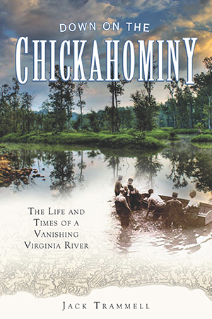 Down on the Chickahominy: The Life and Times of a Vanishing Virginia River