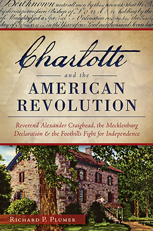 Charlotte and the American Revolution: Reverend Alexander Craighead, the Mecklenburg Declaration and