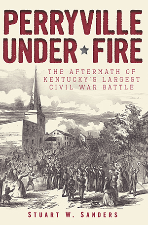 Perryville Under Fire: The Aftermath of Kentucky's Largest Civil War Battle