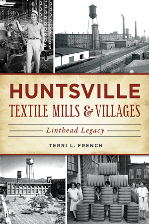 Huntsville Textile Mills & Villages: Linthead Legacy