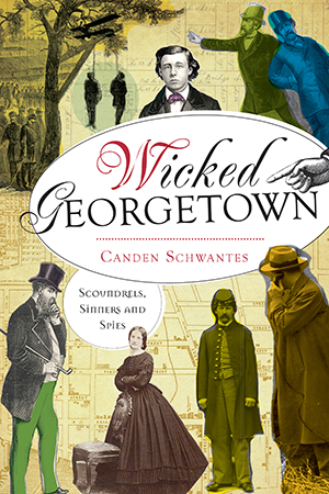 Wicked Georgetown: Scoundrels, Sinners and Spies