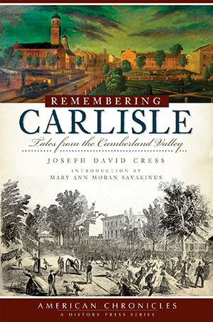 Remembering Carlisle: Tales from the Cumberland Valley by Joseph David ...