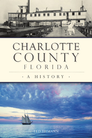 Charlotte County Florida: A History by Ted Ehmann The History Press