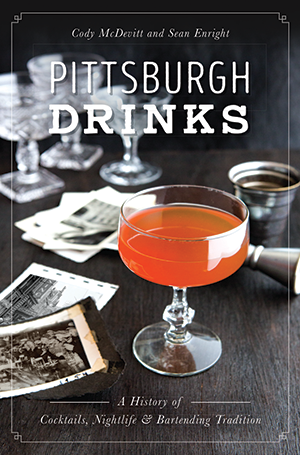 Pittsburgh Drinks: A History of Cocktails, Nightlife & Bartending Tradition