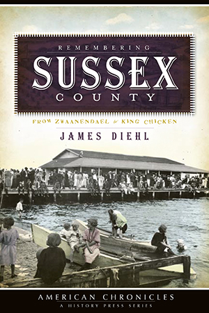 Remembering Sussex County: From Zwaanendael to King Chicken