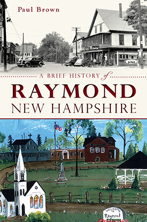 A Brief History Of Raymond, New Hampshire By Paul Brown 