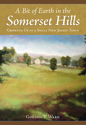 A Bit of Earth in the Somerset Hills: Growing Up in a Small New Jersey Town