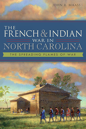 The French & Indian War in North Carolina: The Spreading Flames of War