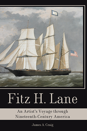 Fitz H. Lane: An Artist's Voyage through Nineteenth-Century America