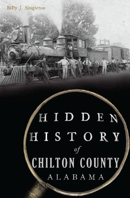 Hidden History Of Chilton County Alabama By Billy J Singleton The 