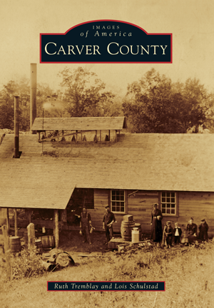 Carver County by Ruth Tremblay and Lois Schulstad Arcadia Publishing