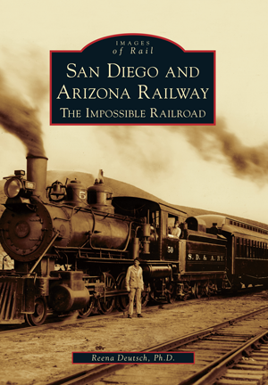 San Diego and Arizona Railway: The Impossible Railroad