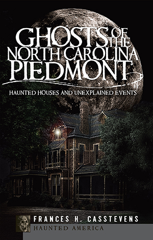 Ghosts of the North Carolina Piedmont: Haunted Houses and Unexplained Events