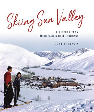 Skiing Sun Valley: A History from Union Pacific to the Holdings