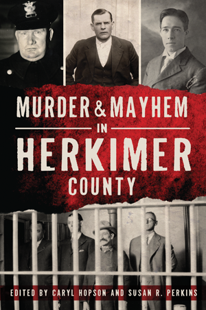 Murder & Mayhem in Herkimer County by Edited by Caryl Hopson and Susan ...