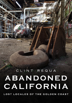 Abandoned California: Lost Locales of the Golden Coast