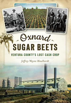 Oxnard Sugar Beets: Ventura County's Lost Cash Crop