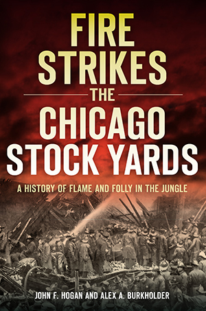 Fire Strikes the Chicago Stock Yards: A History of Flame and Folly in the Jungle