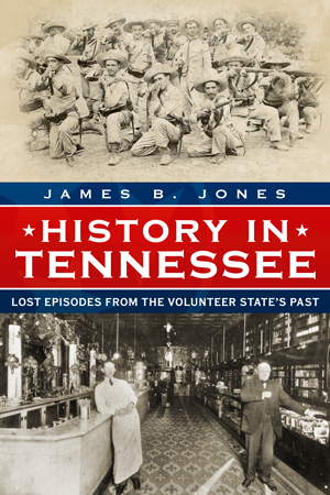 History in Tennessee: Lost Episodes from the Volunteer State’s Past