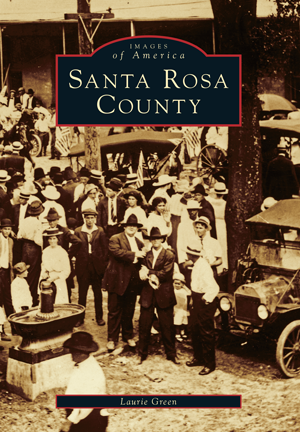 Santa Rosa County by Laurie Green | Arcadia Publishing Books