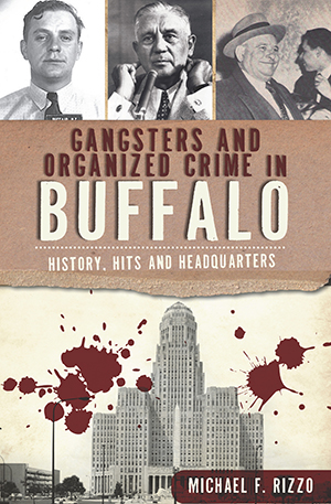 Gangsters and Organized Crime in Buffalo: History, Hits and Headquarters