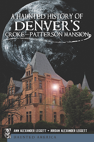 A Haunted History of Denver's Croke-Patterson Mansion
