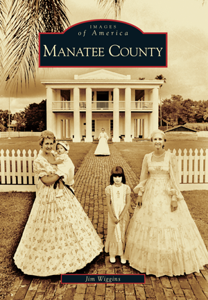Manatee County by Jim Wiggins | Arcadia Publishing Books