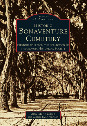 Historic Bonaventure Cemetery: Photographs from the Collection of the Georgia Historical Society