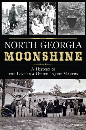 North Georgia Moonshine: A History of the Lovells & Other Liquor Makers