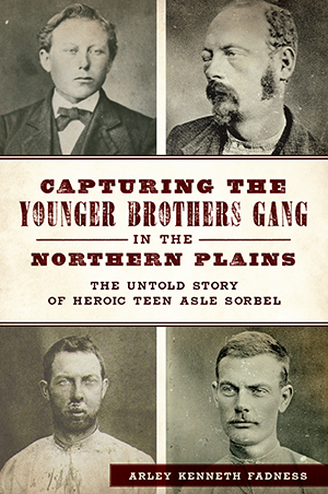 Capturing the Younger Brothers Gang in the Northern Plains: The Untold Story of Heroic Teen Asle Sor