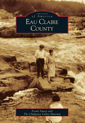 Eau Claire County by Frank Smoot and The Chippewa Valley Museum