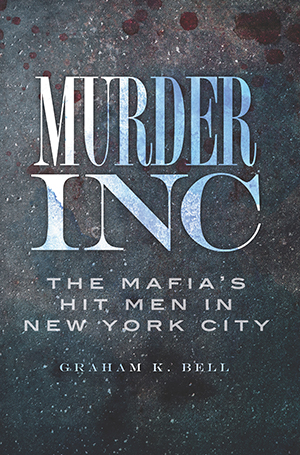 Murder, Inc.: The Mafia's Hit Men in New York City