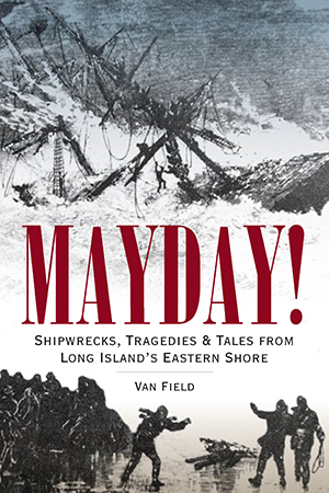 Mayday!: Shipwrecks, Tragedies & Tales from Long Island's Eastern Shore