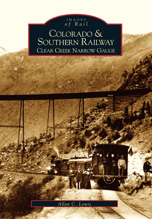 Colorado and Southern Railway: Clear Creek Narrow Gauge