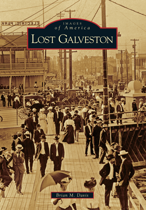 Lost Galveston by Brian M. Davis | Arcadia Publishing Books