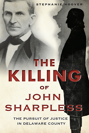 The Killing of John Sharpless: The Pursuit of Justice in Delaware County