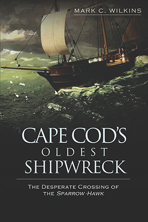 Cape Cod's Oldest Shipwreck: The Desperate Crossing of the Sparrow-Hawk