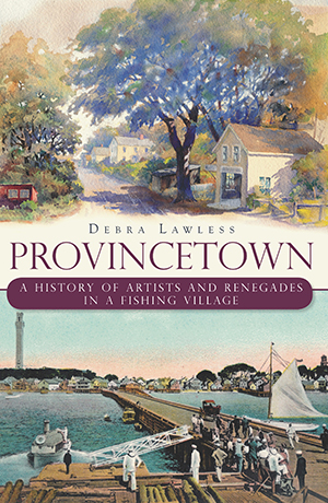 Provincetown: A History of Artists and Renegades in a Fishing Village