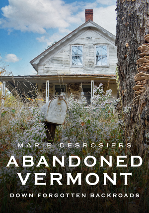 Abandoned Vermont: Down Forgotten Backroads