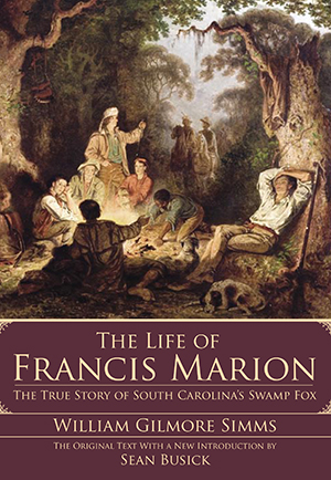 The Life of Francis Marion: The True Story of South Carolina's Swamp ...