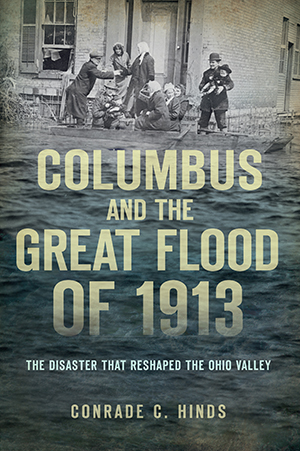 Columbus and the Great Flood of 1913: The Disaster that Reshaped the Ohio Valley
