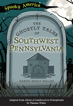 The Ghostly Tales of Southwest Pennsylvania